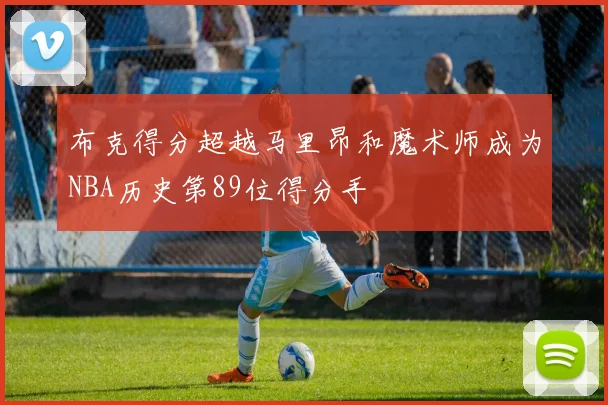 布克得分超越马里昂和魔术师成为NBA历史第89位得分手