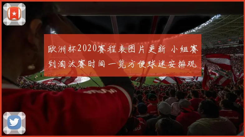 欧洲杯2020赛程表图片更新 小组赛到淘汰赛时间一览方便球迷安排观赛